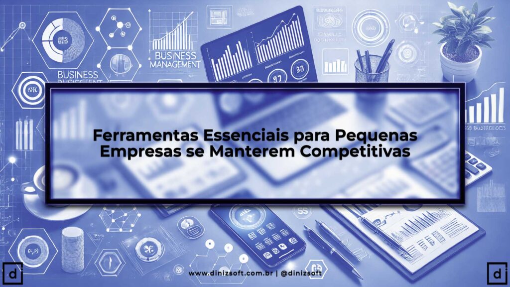 Ferramentas Essenciais para Pequenas Empresas se Manterem Competitivas