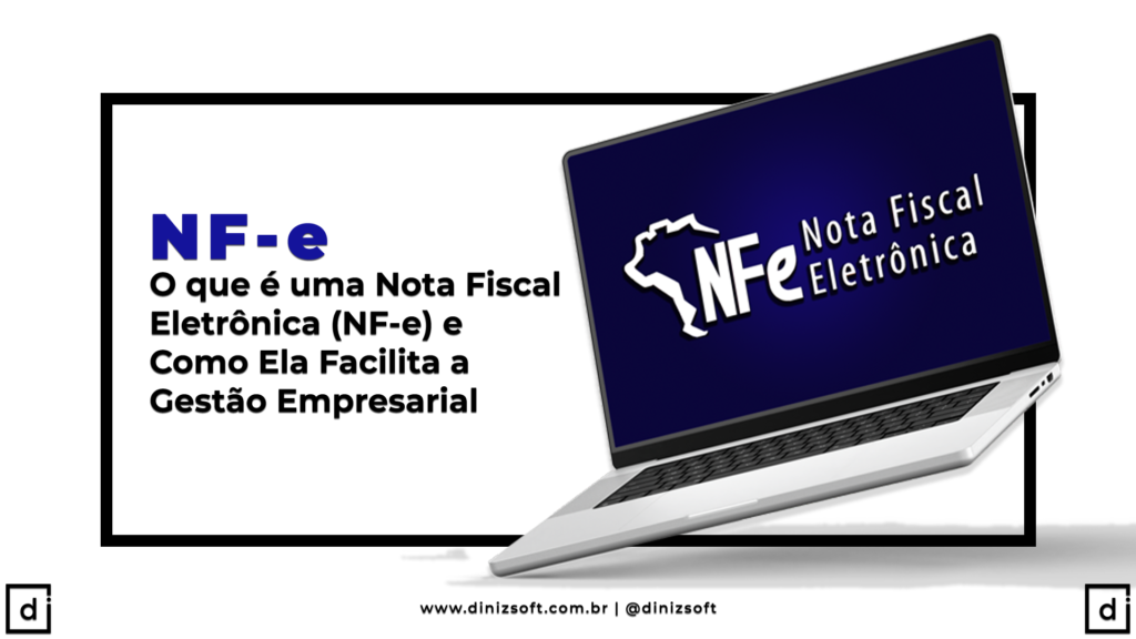 O que é uma Nota Fiscal Eletrônica (NF-e) e Como Ela Facilita a Gestão Empresarial